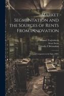 Market Segmentation and the Sources of Rents From Innovation: Personal Computers in the Late 1980's di Timothy F. Bresnahan, Scott Stern, Manuel Trajtenberg edito da LEGARE STREET PR