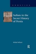 Sufism In The Secret History Of Persia di Milad Milani edito da Taylor & Francis Ltd