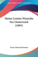 Meine Letzten Wunsche Fur Oesterreich (1895) di Franz Clemens Brentano edito da Kessinger Publishing