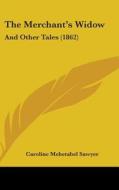 The Merchant's Widow: And Other Tales (1862) di Caroline Mehetabel Sawyer edito da Kessinger Publishing