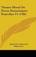 Theatre Moral Ou Pieces Dramatiques Nouvelles V1 (1784) di Michel De Cubieres De Palmezeaux edito da Kessinger Publishing