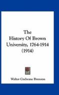 The History of Brown University, 1764-1914 (1914) di Walter Cochrane Bronson edito da Kessinger Publishing