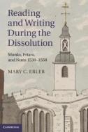 Reading and Writing during the Dissolution di Mary C. Erler edito da Cambridge University Press