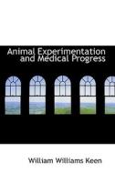 Animal Experimentation And Medical Progress di William Williams Keen edito da Bibliolife