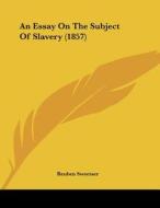 An Essay on the Subject of Slavery (1857) di Reuben Sweetser edito da Kessinger Publishing