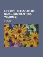 Life with the Zulus of Natal, South Africa Volume 2; In Two Parts di G. H. Mason edito da Rarebooksclub.com