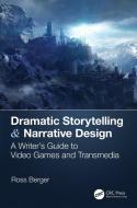Dramatic Storytelling & Narrative Design di Ross Berger edito da Taylor & Francis Ltd