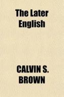 The Later English di Calvin S. Brown edito da General Books