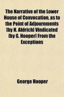 The Narrative Of The Lower House Of Conv di George Hooper edito da General Books