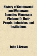 History Of Cottonwood And Watonwan Count di John A. Brown edito da General Books