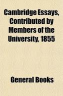 Cambridge Essays, Contributed By Members di General Books edito da General Books