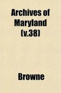 Archives Of Maryland V.38 di William Hand Browne edito da Rarebooksclub.com