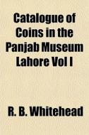 Catalogue Of Coins In The Panjab Museum di R. B. Whitehead edito da General Books