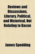 Reviews And Discussions, Literary, Polit di James Spedding edito da General Books