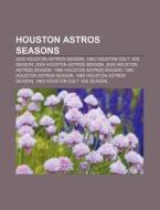 Houston Astros Seasons: 2009 Houston Astros Season, 1962 Houston Colt .45s Season, 2005 Houston Astros Season, 1986 Houston Astros Season di Source Wikipedia edito da Books Llc