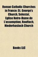 Roman Catholic Churches In France: St. G di Books Llc edito da Books LLC, Wiki Series