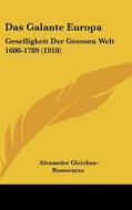 Das Galante Europa: Geselligkeit Der Grossen Welt 1600-1789 (1910) di Alexander Gleichen-Russwurm edito da Kessinger Publishing