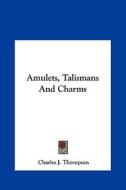 Amulets, Talismans and Charms di Charles J. Thompson edito da Kessinger Publishing
