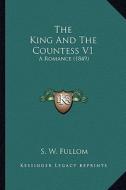 The King and the Countess V1: A Romance (1849) di S. W. Fullom edito da Kessinger Publishing