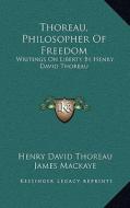 Thoreau, Philosopher of Freedom: Writings on Liberty by Henry David Thoreau di Henry David Thoreau edito da Kessinger Publishing
