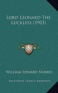 Lord Leonard the Luckless (1903) di William Edward Norris edito da Kessinger Publishing