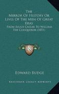 The Mirror of History or Lives of the Men of Great Eras: From Julius Caesar to William the Conqueror (1851) di Edward Budge edito da Kessinger Publishing