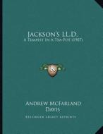 Jackson's LL.D.: A Tempest in a Tea-Pot (1907) di Andrew McFarland Davis edito da Kessinger Publishing