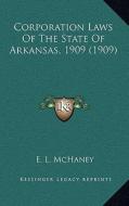 Corporation Laws of the State of Arkansas, 1909 (1909) edito da Kessinger Publishing