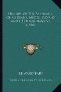 History of the Assyrians, Chaledeans, Medes, Lydians and Carthaginians V2 (1850) di Edward Farr edito da Kessinger Publishing