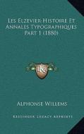 Les Elzevier Histoire Et Annales Typographiques Part 1 (1880) di Alphonse Willems edito da Kessinger Publishing