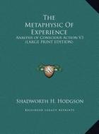 The Metaphysic of Experience: Analysis of Conscious Action V3 (Large Print Edition) di Shadworth H. Hodgson edito da Kessinger Publishing