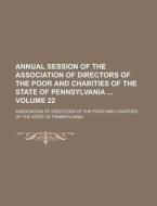 Annual Session Of The Association Of Directors Of The Poor And Charities Of The State Of Pennsylvania Volume 22 di United States General Accounting Office, Association of Pennsylvania edito da Rarebooksclub.com