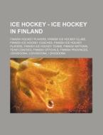 Ice Hockey - Ice Hockey in Finland: Finnish Hockey Players, Finnish Ice Hockey Clubs, Finnish Ice Hockey Coaches, Finnish Ice Hockey Players, Finnish di Source Wikia edito da Books LLC, Wiki Series