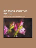 Die Gesellschaft 13, Pts. 1-2 di Michael Georg Conrad edito da Rarebooksclub.com
