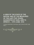 A View of the State of the Nation, and of the Measures of the Last Five Years; Suggested by Earl Grey's Speech 13th June, 1810 di Thomas Peregrine Courtenay edito da Rarebooksclub.com