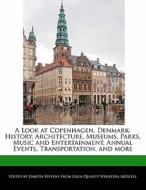 A Look at Copenhagen, Denmark: History, Architecture, Museums, Parks, Music and Entertainment, Annual Events, Transporta di Dakota Stevens edito da FORT PR