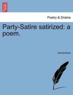 Party-Satire satirized: a poem. di Anonymous edito da British Library, Historical Print Editions