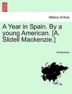 A Year in Spain. By a young American. [A. Slidell Mackenzie.] Vol. I di Anonymous edito da British Library, Historical Print Editions