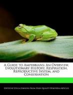 A Guide to Amphibians: An Overview, Evolutionary History, Respiration, Reproductive System, and Conservation di Stella Dawkins edito da WEBSTER S DIGITAL SERV S