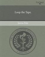 Loop the Tape. di Janna Pate edito da Proquest, Umi Dissertation Publishing
