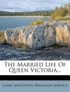 The Married Life of Queen Victoria... edito da Nabu Press