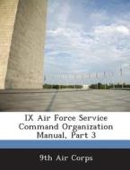 Ix Air Force Service Command Organization Manual, Part 3 edito da Bibliogov