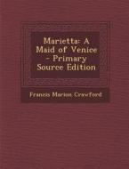 Marietta: A Maid of Venice di Francis Marion Crawford edito da Nabu Press