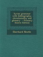 Syriac Grammar with Bibliography, Chrestomathy and Glossary di Eberhard Nestle edito da Nabu Press