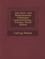 Alte Hoch- Und Niederdeutsche Volkslieder: Liedersammlung di Ludwig Uhland edito da Nabu Press