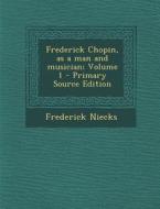 Frederick Chopin, as a Man and Musician; Volume 1 - Primary Source Edition di Frederick Niecks edito da Nabu Press