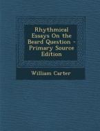 Rhythmical Essays on the Beard Question - Primary Source Edition di William Carter edito da Nabu Press
