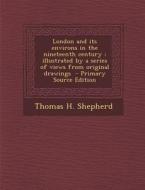 London and Its Environs in the Nineteenth Century: Illustrated by a Series of Views from Original Drawings di Thomas H. Shepherd edito da Nabu Press