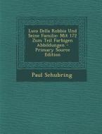 Luca Della Robbia Und Seine Familie: Mit 172 Zum Teil Farbigen Abbildungen di Paul Schubring edito da Nabu Press