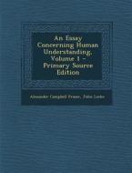 An Essay Concerning Human Understanding, Volume 1 di Alexander Campbell Fraser, John Locke edito da Nabu Press